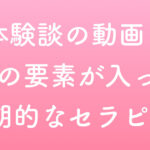 ＜体験談の動画♪＞全部の要素が入ってる画期的なセラピー！