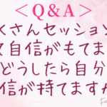 Q.たくさんセッションを受けたけど 自分に自信がもてません。 どうしたら自信が持てますか？