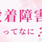 愛着障害ってなに？