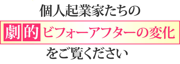 個人起業家たちの劇的ビフォーアフターの変化をご覧ください